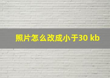 照片怎么改成小于30 kb